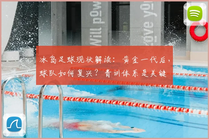 冰岛足球现状解读：黄金一代后，球队如何复兴？青训体系是关键