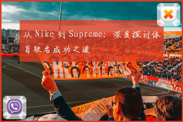 从 Nike 到 Supreme：深度探讨体育联名成功之道