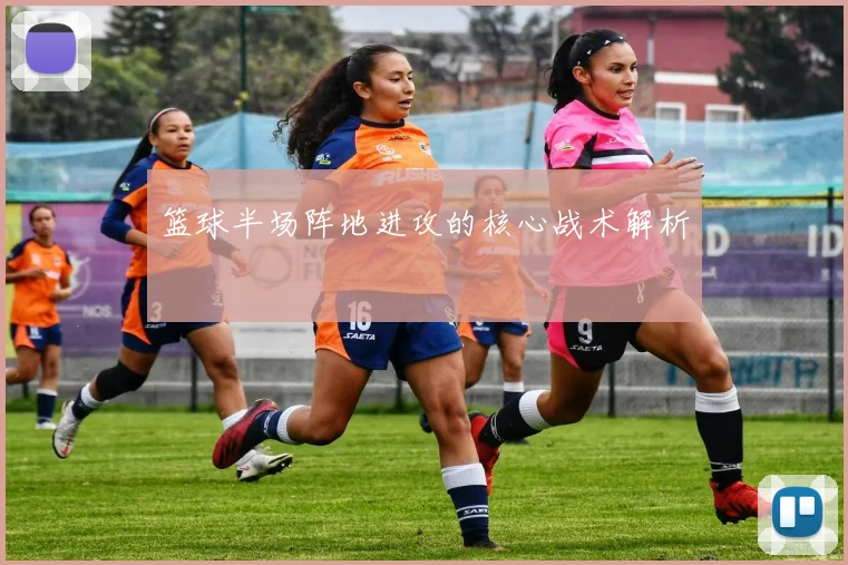 篮球半场阵地进攻的核心战术解析